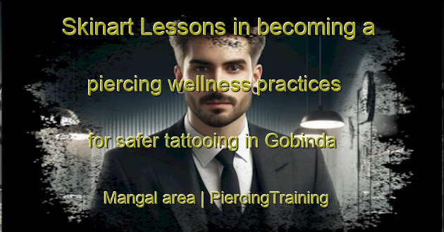 Skinart Lessons in becoming a piercing wellness practices for safer tattooing in Gobinda Mangal area | PiercingTraining | PiercingClasses | SkinartTraining-Bangladesh